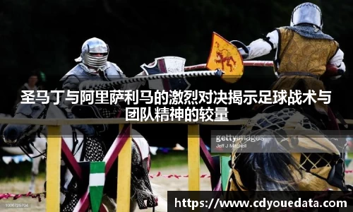 圣马丁与阿里萨利马的激烈对决揭示足球战术与团队精神的较量