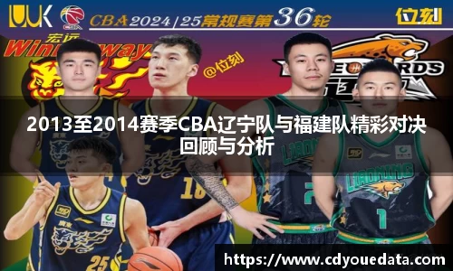 2013至2014赛季CBA辽宁队与福建队精彩对决回顾与分析