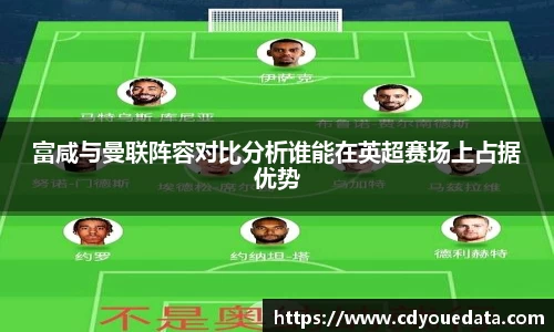 富咸与曼联阵容对比分析谁能在英超赛场上占据优势
