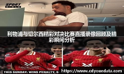 利物浦与切尔西精彩对决比赛直播录像回顾及精彩瞬间分析
